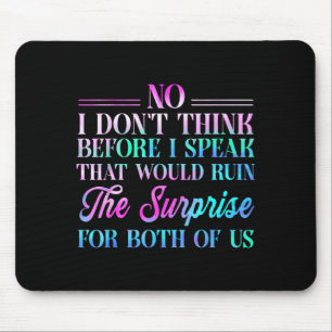 No I Don't Think Before I Speak That Would Ruin Th Mouse Pad