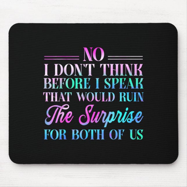 No I Don't Think Before I Speak That Would Ruin Th Mouse Pad (Front)