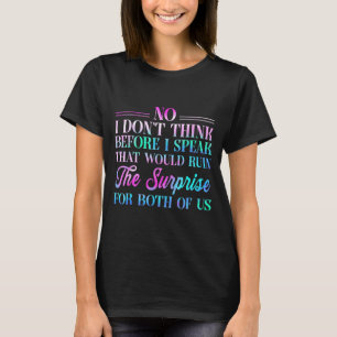 No I Don't Think Before I Speak That Would Ruin Th T-Shirt