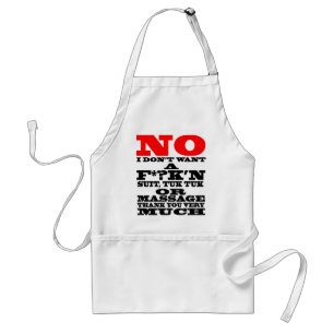 NO I DON'T WANT A F*?K'N SUIT, TUK TUK OR ... STANDARD APRON