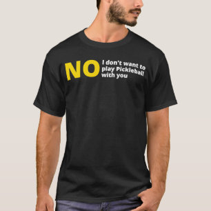 No I don't want to play pickleball  anti pickle ba T-Shirt