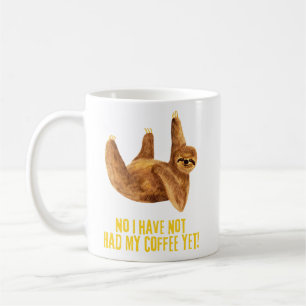 No I Have Not Had My Coffee Yet! A Funny Sloth Mug