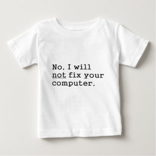 No I Will No Fix Your Computer Geek Nerd Tech Gift Baby T-Shirt