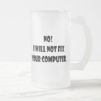 No! I Will Not Fix Your Computer! Frosted Glass Beer Mug