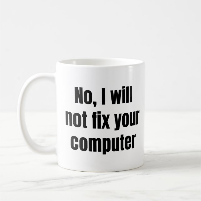 No, I Will Not Fix Your Computer - Funny IT Coffee Mug (Left)
