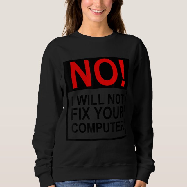 No I Will Not Fix Your Computer Funny IT Guy Geek  Sweatshirt (Front)