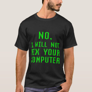 No I Will Not Fix Your Computer Funny Pc Laptop Re T-Shirt