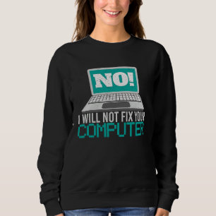 No I will not fix your computer Geek Admin Program Sweatshirt
