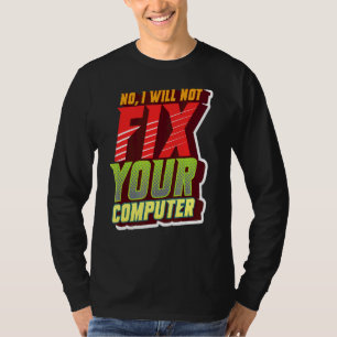No I Will Not Fix Your Computer Geeky For It Tech T-Shirt