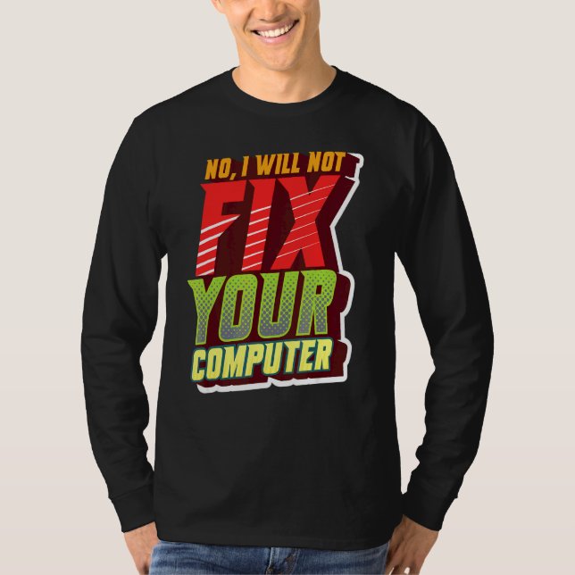 No I Will Not Fix Your Computer Geeky For It Tech T-Shirt (Front)