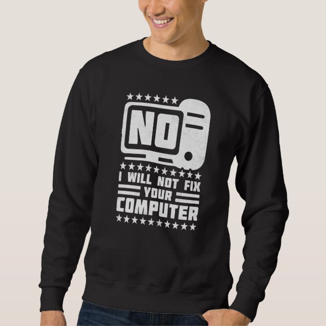 No I Will Not Fix Your Computer Help Desk Sweatshirt (Front)