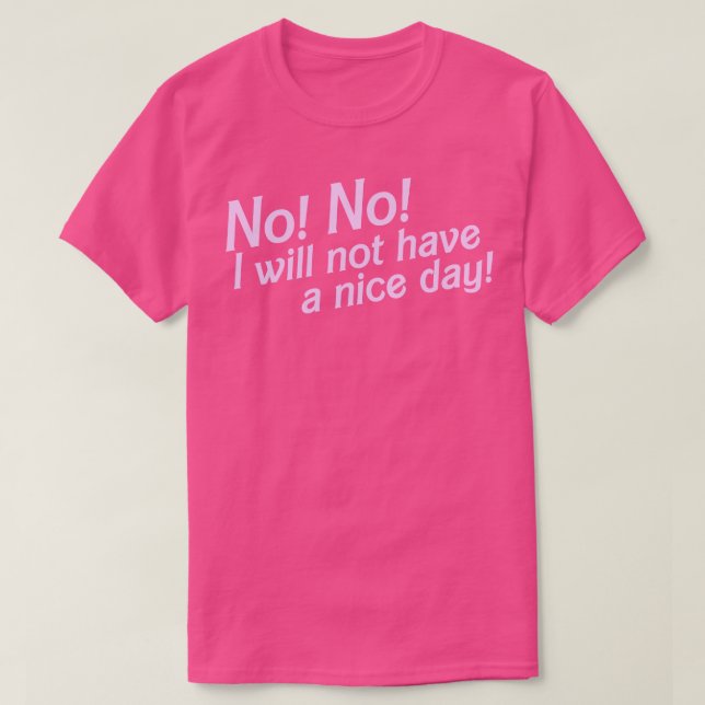 No I Will Not Have a Nice Day T-Shirt (Design Front)