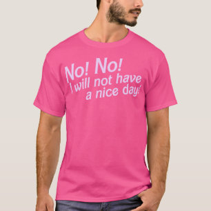 No I Will Not Have a Nice Day T-Shirt