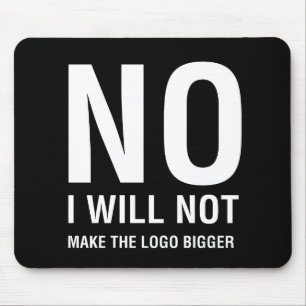 NO I Will Not Make The Logo Bigger Mouse Pad