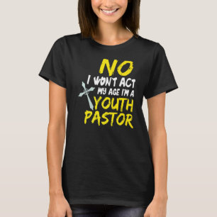 No I Won´t Act My Age I´m A Youth Pastor 1 T-Shirt