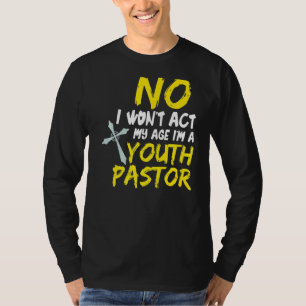 No I Won´t Act My Age I´m A Youth Pastor  1 T-Shirt