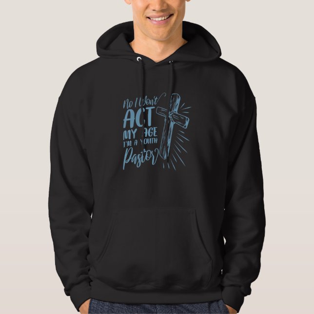 No I Wont Act My Age Im A Youth Pastor Youth Minis Hoodie (Front)