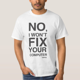 No I won't fix your computer T-Shirt