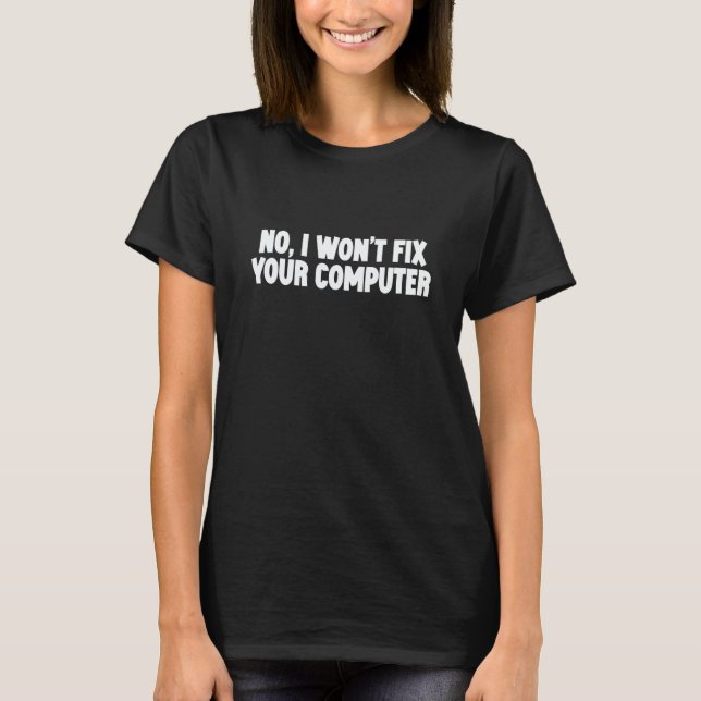 No I Won't Fix Your Computer T-Shirt (Front)