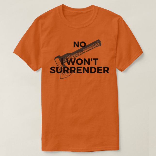 NO I wont surrender T-Shirt (Design Front)