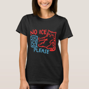No ice please funny cat ice out women men T-Shirt