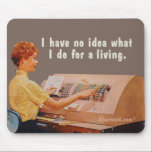 No idea what I do for a living. Mouse Pad<br><div class="desc">A woman at work on a machine with lots of buttons saying: I have no idea what I do for a living.</div>