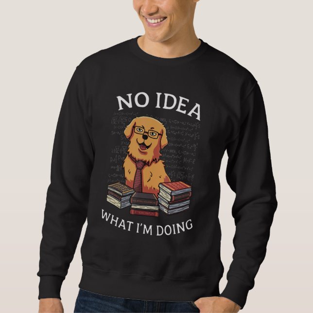No Idea What I'm Doing Cute  Science Golden Retrie Sweatshirt (Front)