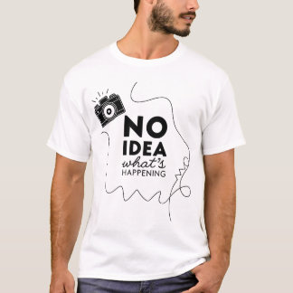 No Idea What's Happening T-Shirt