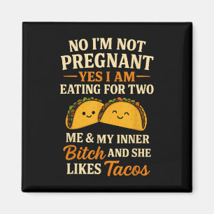 No Im Not Pregnant Yes I Am Eating For Two Me Taco Magnet