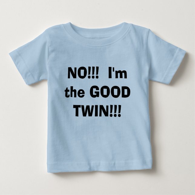 NO!!!  I'm the GOOD TWIN!!! Baby T-Shirt (Front)