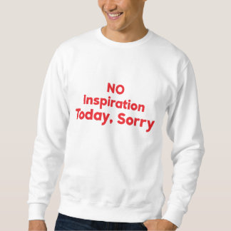 No Inspiration Today, Sorry Sweatshirt