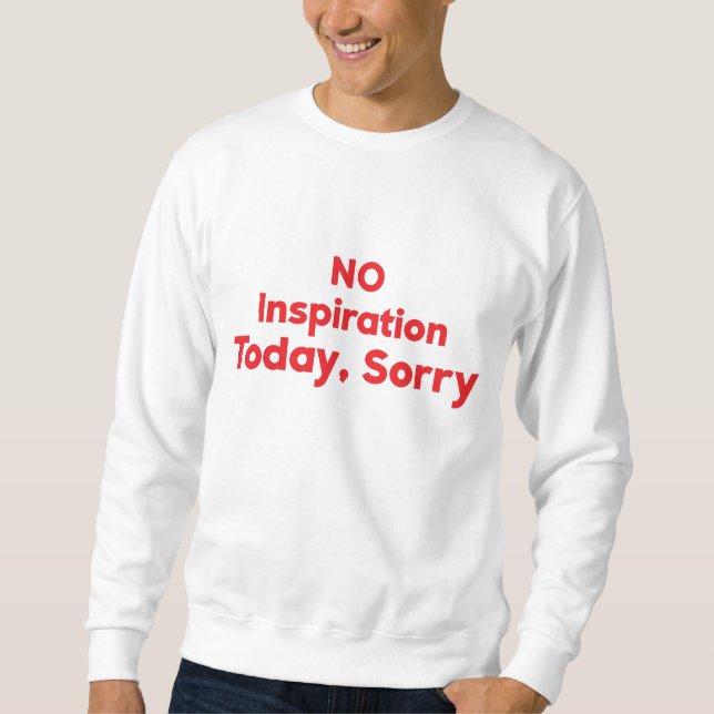 No Inspiration Today, Sorry Sweatshirt (Front)