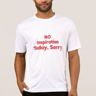 No Inspiration Today, Sorry T-Shirt