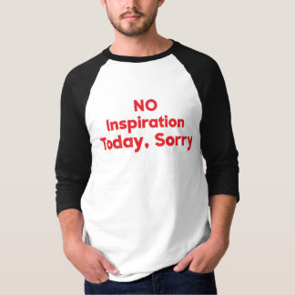 No Inspiration Today, Sorry T-Shirt