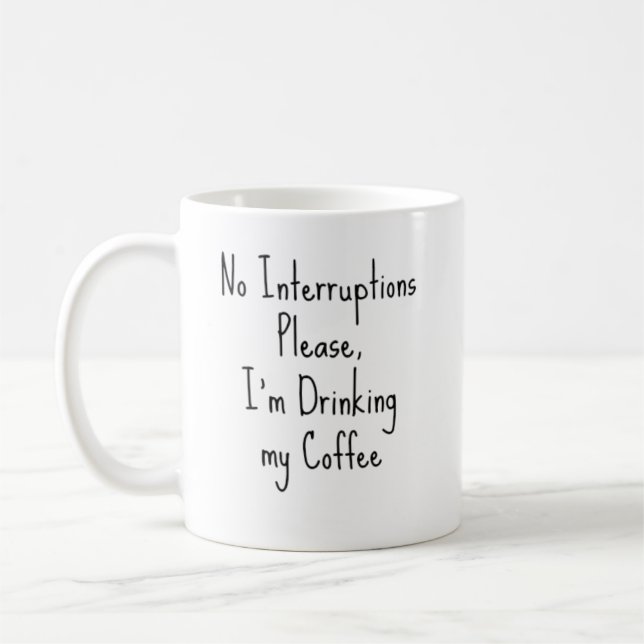 No Interruptions Please, I'm Drinking my Coffee Mug (Left)