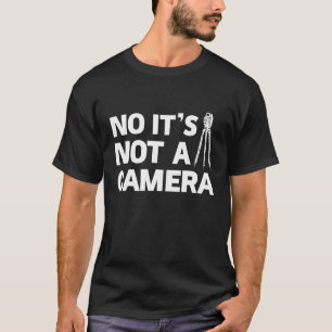 No Its Not A Camera  Land Surveyor  Land Surveying T-Shirt