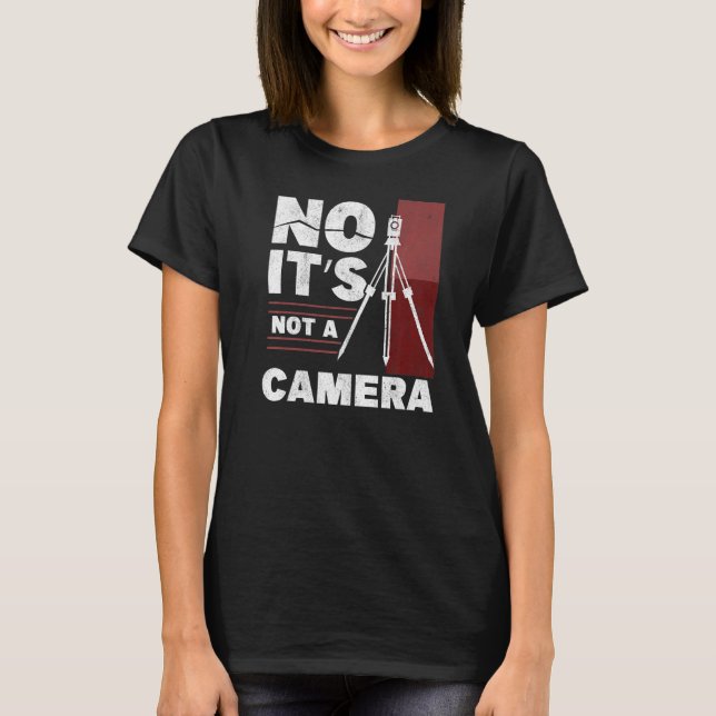 No It's Not A Camera Surveying Engineer Tripod Lan T-Shirt (Front)