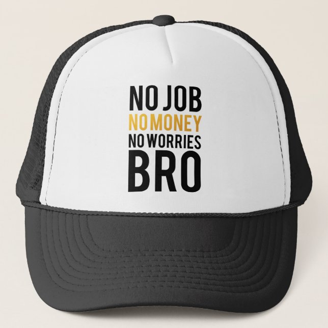 No job, No money, No worries BRO Trucker Hat (Front)