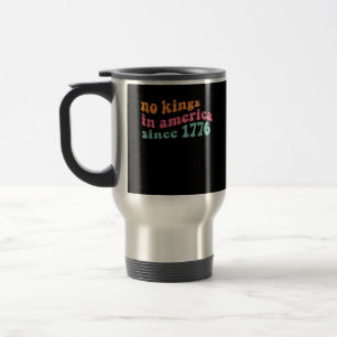 No Kings In America Since 1776 Freedom Classic Travel Mug