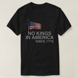 No Kings in America Since 1776 T-Shirt