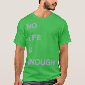 No Life Is Enough T-Shirt