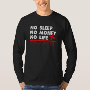 No Life Sleep Money Med Student  Medicine  Medical T-Shirt