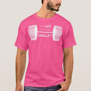 No Life without Deadlift Gym Motivation Fitness Sa T-Shirt