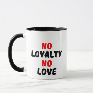 NO LOYALTY NO LOVE MUG