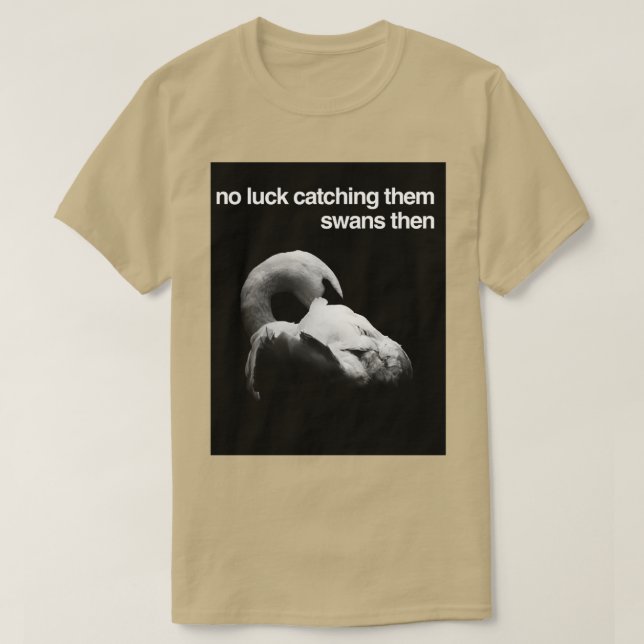 No Luck Catching Them Swans Then Classic TShirt (Design Front)