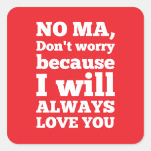 No Ma, Don't Worry Because I'll Always Love You Square Sticker