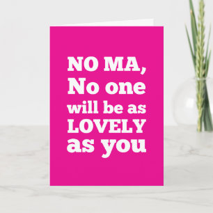 No Ma, no one will be as lovely as you Card