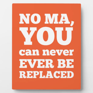 No Ma, You Can Never Ever Be Replaced Plaque