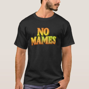 No Mames Funny Mexican Sayings Mexican Dad Mexican T-Shirt
