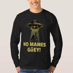 No Mames Guey! Alien Abduction Mexican Humor T-Shirt